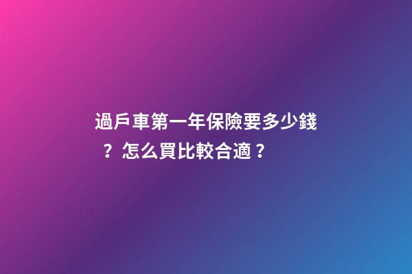 過戶車第一年保險要多少錢？怎么買比較合適？